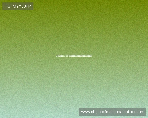 U发体育:2026世界杯期间的热点话题与球迷互动交流平台 U发体育:2026世界杯期间的热点话题与球迷互动交流平台